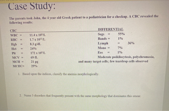 Case Study: The parents took John, the 4 year old Greek patient to a pediatrician for a checkup. A CBC revealed the following