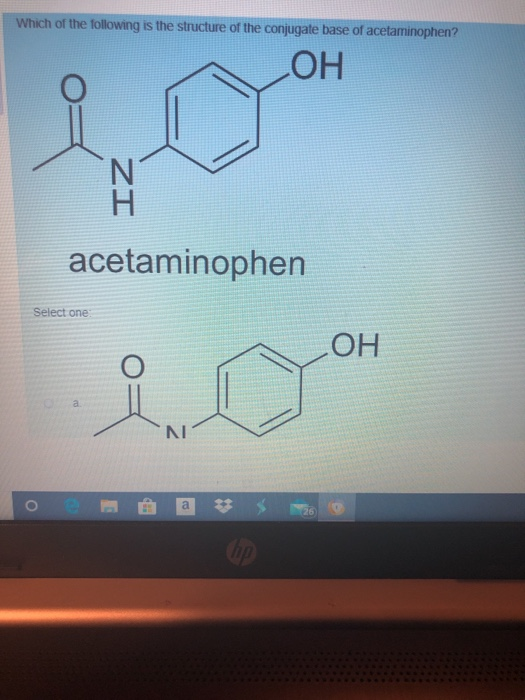 Which of the following is the structure of the conjugate base of acetaminophen? OH acetaminophen Select one OH