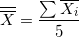 \small \overline{\overline{X}}=\frac{\sum \overline{X_{i}}}{5}
