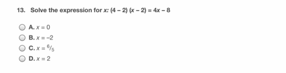 13. Solve the expression for x: (4 2) (x - 2) 4x - 8 A.x 0 B.x-2 c. x 6/s D. x 2