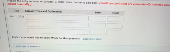 Prepare the entry required on January 1, 2018, when the loan is paid back. (Credit account titles are automatically indented