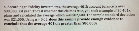 4. According to Fidelity Investments, the average 401k account balance is over $80,000 last year. To test whether this claim