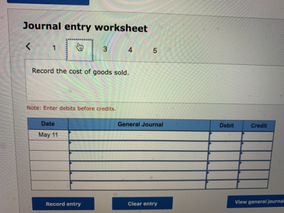 Journal entry worksheet < 11 3 4 5 Record the cost of goods sold. Note: Enter debits before credits. General Journal Debit Cr
