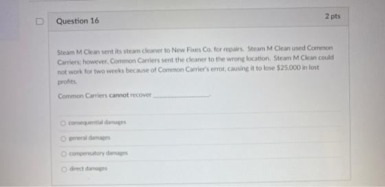 2 pts D Question 16 Steam M Clean sent its steam cleaner to New Fixes Co. for repairs. Steam M Clean used Common Carriers; ho