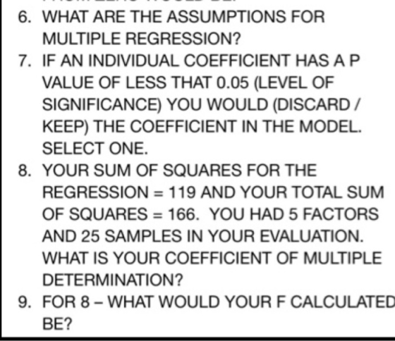 6. WHAT ARE THE ASSUMPTIONS FOR MULTIPLE REGRESSION? 7. IF AN INDIVIDUAL COEFFICIENT HAS AP VALUE OF LESS THAT 0.05 (LEVEL OF