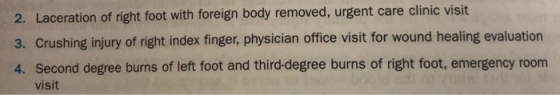 2. Laceration of right foot with foreign body removed, urgent care clinic visit 3. Crushing injury of right index finger, phy