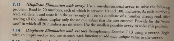 7.13 (Duplicate Elimination with arrayUse a one-dimensional array to solve the following problem. Read in 20 numbers, each of