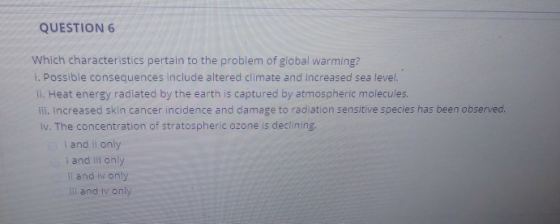 QUESTION 6 Which characteristics pertain to the problem of global warming? 1. Possible consequences include altered climate a