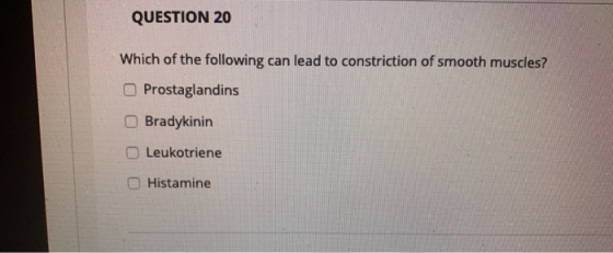 QUESTION 20 Which of the following can lead to constriction of smooth muscles? Prostaglandins Bradykinin Leukotriene Histamin