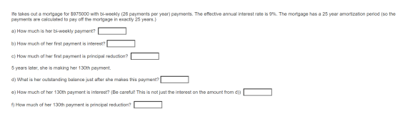 Ife takes out a mortgage for $975000 with bi-weekly (26 payments per year) payments. The effective annual interest rate is 9%