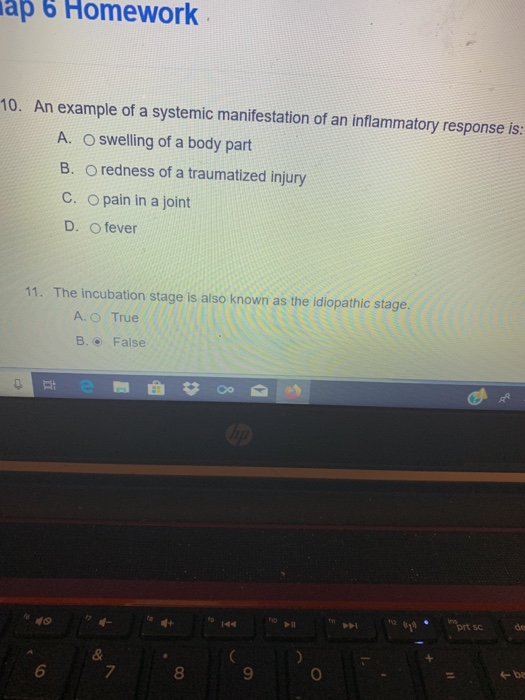 lap 6 Homework 10. An example of a systemic manifestation of an inflammatory response is: A. O swelling of a body part B. O r