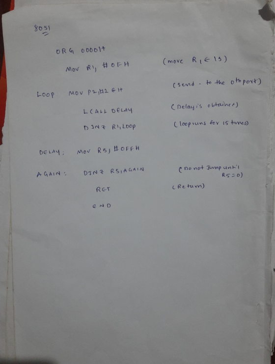 8051 ORG 0ooolt (more RIE13) MOV RI #OFH (send to the othport) Loop MOV P2, H2 Elt LCALL DELAY (Delay is obtained) DINZ R1, L