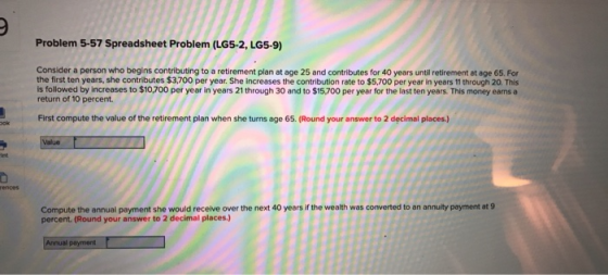 Problem 5-57 Spreadsheet Problem (LG5-2, LG5-9) Consider a person who begins contributing to a retirement plan at age 25 and