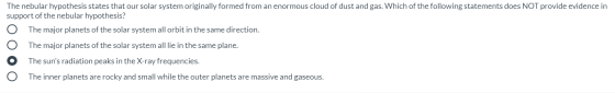 The nebular hypothesis states that our solar system originally formed from an enormous cloud of dust and gas. Which of the fo