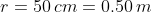 r = 50 cm = 0,50 m