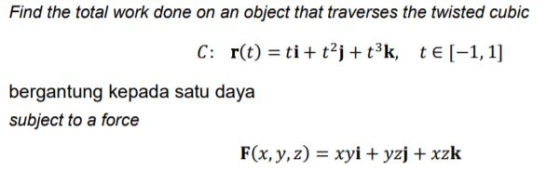 Find the total work done on an object that traverses the twisted cubic C: r(t) = ti + t2j+tk, te[-1, 1] bergantung kepada sat