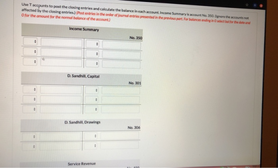 Use Taccounts to post the closing entries and calculate the balance in each account. Income Summary is account No. 350.gnore