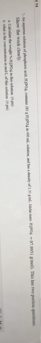 n 14 1. An aqueous solution of phosphoric acid, H3PO4 contains 285 H3PO4 in 400 ml. solution, and has a duty of 135 g ml. Mol