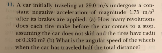 11. A car initially traveling at 29.0 m/s undergoes a con- ostant negative acceleration of magnitude 1.75 m/s after its brake