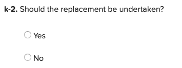 k-2. Should the replacement be undertaken? Yes O No