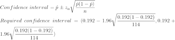 \\Confidence\; interval = \hat{p} \pm z_{\alpha}\sqrt{\frac{\hat{p}(1-\hat{p})}{n}} \\Required\; confidence\; interval = (0.192-1.96\sqrt{\frac{0.192(1-0.192)}{114}}, 0.192+1.96\sqrt{\frac{0.192(1-0.192)}{114}})