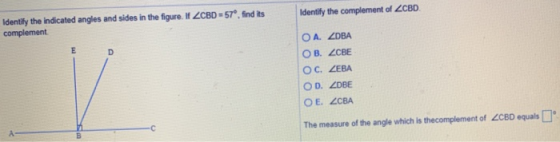 Identify the indicated angles and sides in the figure. If ZCBD = 57°, find its complement Identify the complement of ZCBD. OA