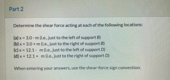 Part 2 Determine the shear force acting at each of the following locations: (a) x = 3.0 - m (i.e., just to the left of suppor