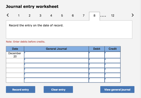 Journal entry worksheet < 1 2 3 4 5 6 7 8 ... 12 > Record the entry on the date of record. Note: Enter debits before credits.