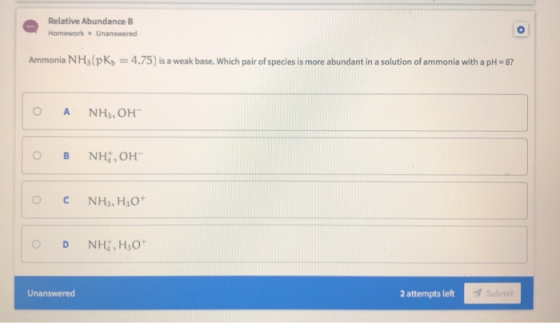 Relative Abundance B Homework - Unanswered Ammonia NH3(pKb = 4.75) is a weak base. Which pair of species is more abundant in