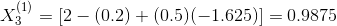 X_{3}^{(1)}=[2-(0.2)+(0.5)(-1.625)]=0.9875