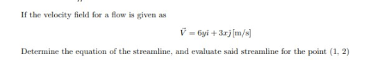 If the velocity field for a flow is given as V = był + 3x9 [m/s] Determine the equation of the streamline, and evaluate said