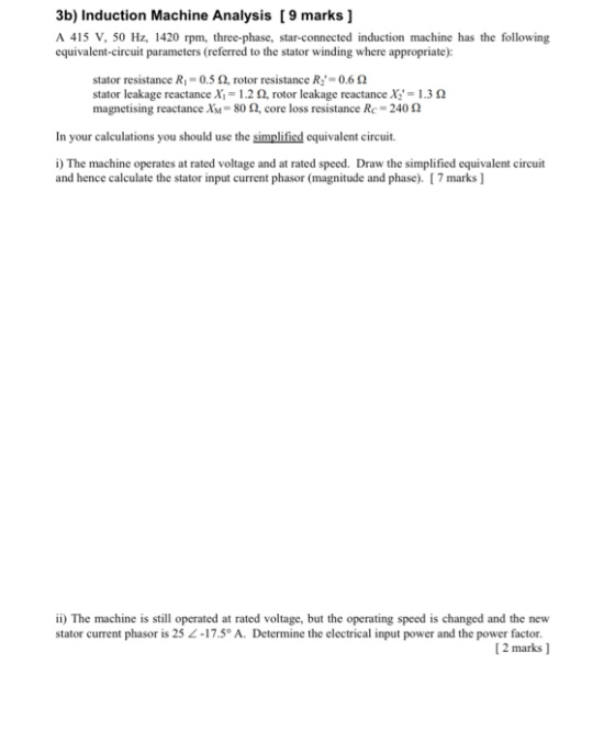 3b) Induction Machine Analysis (9 marks ] A 415 V, 50 Hz, 1420 rpm, three-phase, star-connected induction machine has the fol