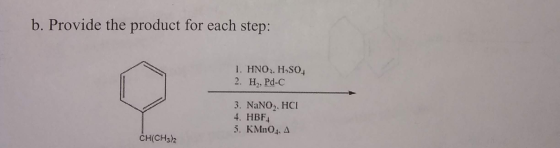 b. Provide the product for each step: 1. HNO.H.SO 2. Hz, Pd-C 3. NaNO, HCI 4. HBF4 5. KMnO4. A CH(CH3)2