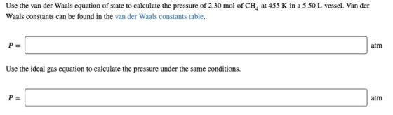 Use the van der Waals equation of state to calculate the pressure of 2.30 mol of CH, at 455 K in a 5.50 L vessel. Van der Waa
