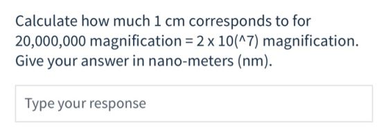 Calculate how much 1 cm corresponds to for 20,000,000 magnification = 2 x 10(^7) magnification. Give your answer in nano-mete