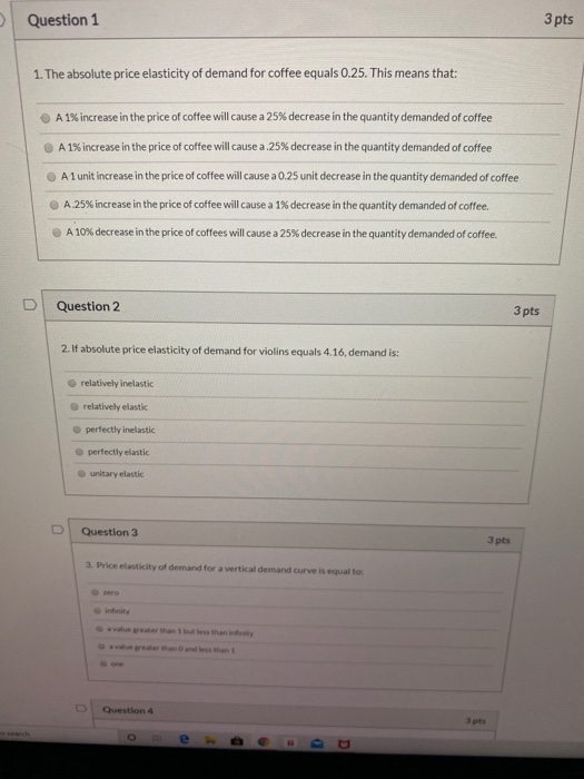 Question 1 3 pts 1. The absolute price elasticity of demand for coffee equals 0.25. This means that: A 1% increase in the pri