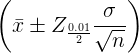 \large \left ( \bar{x} \pm Z_{\frac{0.01}{2}}\frac{\sigma}{\sqrt{n}} \right )