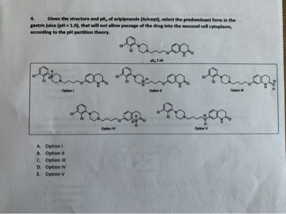Given the structure and pK, of aripiprazole (Aricept), select the predominant form in the gastric juice (pH 1.0) , that will
