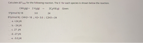 24 Calculate AS®rxn for the following reaction. The S for each species is shown below the reaction. C4H2(g) + 2 H2(g) 2C2H3(