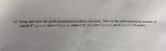 (c) Setup and solve the profit maximization problem over inputs. Solve for the profit maximizing amounts of capital (p,w,r),