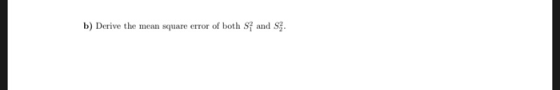 b) Derive the mean square error of both Si and S2