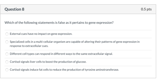 Question 8 0.5 pts Which of the following statements is false as it pertains to gene expression? O External cues have no impa