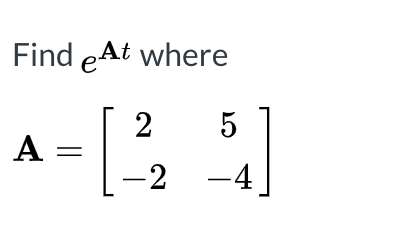 Find e At where 2 5 A= -2 -4