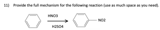 11) Provide the full mechanism for the following reaction (use as much space as you need). HNO3 NO2 H2SO4