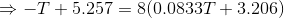 \Rightarrow -T+5.257 = 8(0.0833T+3.206)