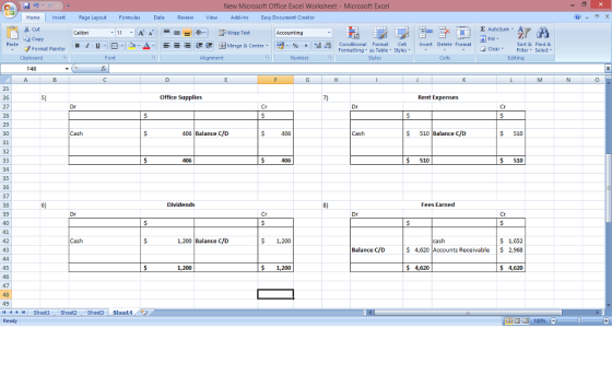 New Microsoft Office Excel Worksheet Microsoft Excel HomeInsertPage LayoutFormulas Data Review ViewAdd-Ins Easy Document Creator 對剔로젠みー, 短晶 s Cut AutoSum T AA. ㅡㅡ을 -▲ ー = 9-1 ゴText wrap Text d Merge & Center, Accounting Copy Paste FFormat Painter B 1 u. , % , %8.0 Conditional as Table Style Insert Delete Format Sort & Find & : 2Clear Filter Select Editing Clear , Clipboard Alignment Cells F48 0 Office Supplies Rent Expenses 27 406 Balance C/D $406 $510 Balance C/D S 510 31 32 406 $510 $ 510 35 36 37 38 39 8) Fees Earned 1,200 Balance C/D $1,200 S 1,652 $ 4,620|Accounts Receivable | $ 2,9б8 Balance C/D $1,200 $4,620 $4,620 47 Sheet1 , Sheet2 Shee3 Sheet4 幽口凹