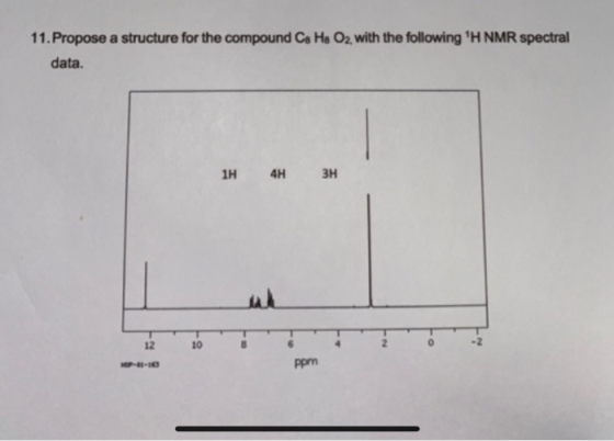 11. Propose a structure for the compound Ca He O2, with the following H NMR spectral data. 1H 4H 3H