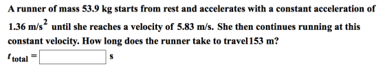 Image for A runner of mass 53.9 kg starts from rest and accelerates with a constant acceleration of 1.36 m/s^2 until she