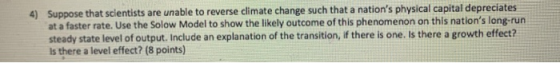 4) Suppose that scientists are unable to reverse climate change such that a nations physical capital depreciates at a faster