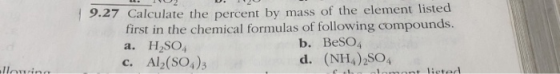 - 1 I 19.27 Calculate the percent by mass of the element listed first in the chemical formulas of following compounds. a. H2S